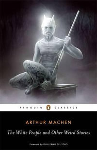 The White People And Other Weird Stories : Penguin Classics - Arthur Machen