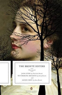 The Bronte Sisters : Three Novels: Jane Eyre; Wuthering Heights; and Agnes Grey : Penguin Classics Deluxe Edition - Anne Bronte