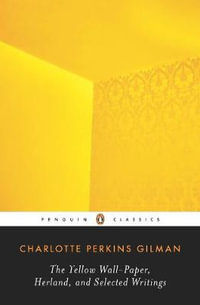 The Yellow Wall-Paper, Herland, and Selected Writings : Penguin Classics - Charlotte Perkins Gilman