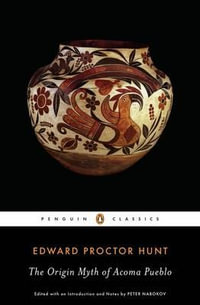 The Origin Myth of Acoma Pueblo : Penguin Classics - Edward Proctor Hunt