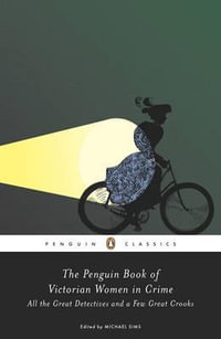 The Penguin Book of Victorian Women in Crime : All the Great Detectives and a Few Great Crooks - Michael Sims