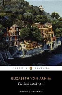 The Enchanted April : Penguin Classics - Elizabeth Von Arnim