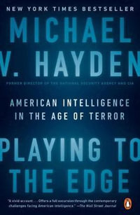Playing to the Edge : American Intelligence in the Age of Terror - Michael V. Hayden