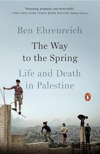 The Way to the Spring : Life and Death in Palestine - Ben Ehrenreich