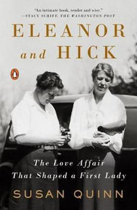 Eleanor and Hick : The Love Affair That Shaped a First Lady - Susan Quinn