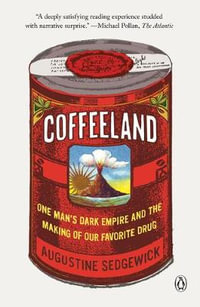 Coffeeland : One Man's Dark Empire and the Making of Our Favorite Drug - Augustine Sedgewick