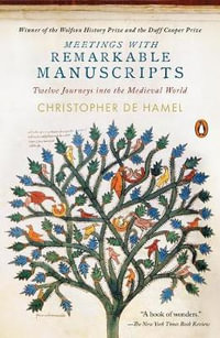 Meetings with Remarkable Manuscripts : Twelve Journeys Into the Medieval World - Christopher de Hamel