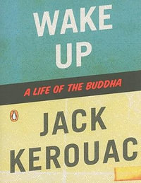 Wake Up : A Life of the Buddha - Jack Kerouac