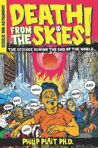 Death from the Skies! : The Science Behind the End of the World - Philip Plait, Ph.D.