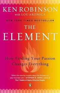 The Element : How Finding Your Passion Changes Everything - Ken Robinson