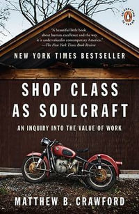 Shop Class as Soulcraft : An Inquiry Into the Value of Work - Matthew B. Crawford