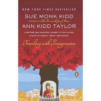 Traveling with Pomegranates : A Mother and Daughter Journey to the Sacred Places of Greece, Turkey, and France - Sue Monk Kidd