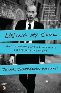 Losing My Cool : Love, Literature, and a Black Man's Escape from the Crowd - Thomas Chatterton Williams