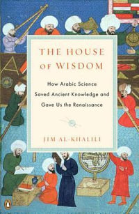 The House of Wisdom : How Arabic Science Saved Ancient Knowledge and Gave Us the Renaissance - Jim Al-Khalili