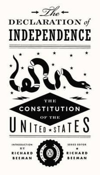 The Declaration of Independence and the United States Constitution : Civic Classics Book 1 - Richard Beeman