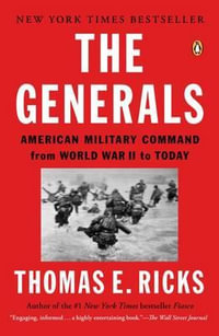 The Generals : American Military Command from World War II to Today - Thomas E. Ricks