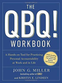 The QBQ! Workbook : A Hands-on Tool for Practicing Personal Accountability at Work and in Life - John G. Miller