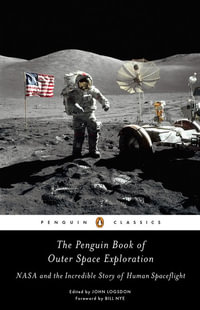 The Penguin Book of Outer Space Exploration : NASA and the Incredible Story of Human Spaceflight - John Logsdon