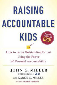 Raising Accountable Kids : How to Be an Outstanding Parent Using the Power of Personal Accountability - John G. Miller