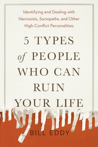 5 Types of People Who Can Ruin Your Life : Identifying and Dealing with Narcissists, Sociopaths, and Other High-Conflict  Personalities - Bill Eddy