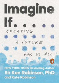 Imagine If . . . : Creating a Future for Us All - Ken Robinson