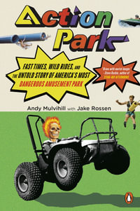 Action Park : Fast Times, Wild Rides, and the Untold Story of America's Most Dangerous Amusement Park - Andy Mulvihill