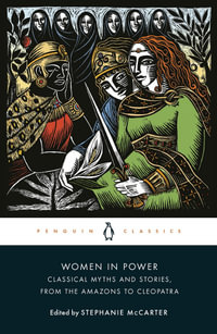 Women in Power : Classical Myths and Stories, from the Amazons to Cleopatra - Various Authors