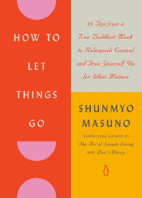 How to Let Things Go : 99 Tips from a Zen Buddhist Monk to Relinquish Control and Free Yourself Up for What Matters - Shunmyo Masuno