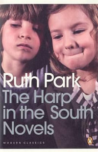The Harp in the South Novels : including Poor Man's Orange - Ruth Park