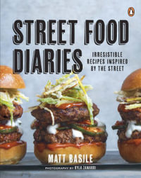 Street Food Diaries : Irresistible Recipes Inspired by the Street: A Cookbook - Matt Basile