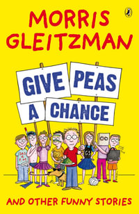 Give Peas a Chance : And Other Funny Stories - Morris Gleitzman