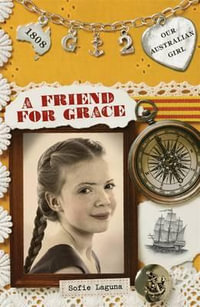 A Friend for Grace : Our Australian Girl Series : Book 2 - Sofie Laguna