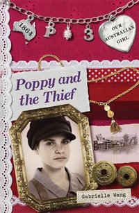 Poppy and the Thief : Our Australian Girl Series : Book 3 - Gabrielle Wang