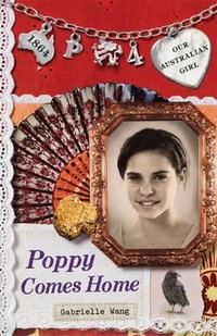 Poppy Comes Home : Our Australian Girl Series : Book 4 - Gabrielle Wang