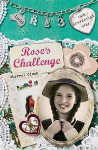 Rose's Challenge : Our Australian Girl Series : Book 3 - Sherryl Clark