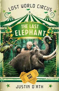 The Last Elephant : Lost World Circus Series : Book 1 - Justin D'Ath