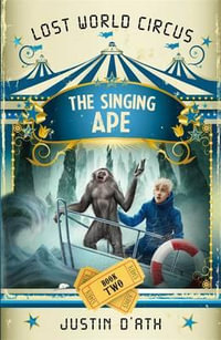 The Singing Ape : Lost World Circus Series : Book 2 - Justin D'Ath