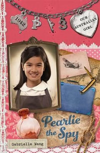 Pearlie the Spy : Our Australian Girl Series : Book 3 - Gabrielle Wang