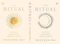 Ritual : Daily Practices for Wellness, Beauty & Bliss - Vasudha Rai