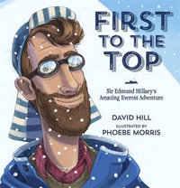 First to the Top : Sir Edmund Hillary's Amazing Everest Adventure - David Hill