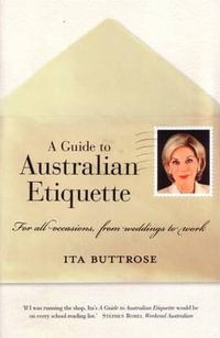 A Guide to Australian Etiquette : For All Occasions, from Weddings to Work - Ita Buttrose