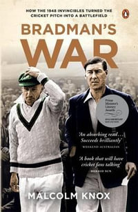 Bradman's War : How the 1948 Invincibles Turned the Cricket Pitch into a Battlefield - Malcolm Knox