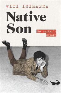 Native Son : The Writer's Memoir - Witi Ihimaera