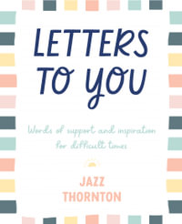 Letters to You : Words of Support and Inspiration for Difficult Times - Jazz Thornton