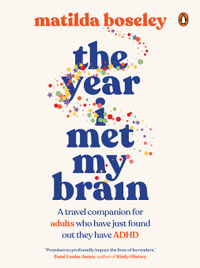 The Year I Met My Brain : A travel companion for adults who have just found out they have ADHD - Matilda Boseley