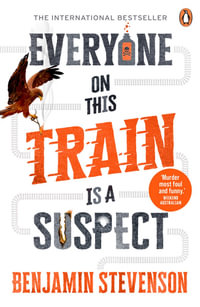 Everyone On This Train Is A Suspect : Can you solve the cleverest murder mystery of the year? - Benjamin Stevenson