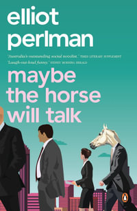 Maybe the Horse Will Talk - Elliot Perlman