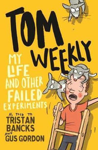 Tom Weekly: My Life and Other Failed Experiments : Tom Weekly : Book 6 - Tristan Bancks