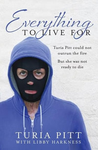 Everything to Live For : The Inspirational Story of Turia Pitt - Turia Pitt