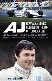 AJ : How Alan Jones Climbed to the Top of Formula One - Alan Jones